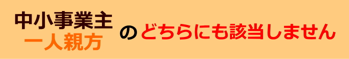 中小事業主・一人親方のどちらにも該当しません